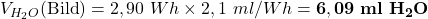 V_{H_2O}(\text{Bild}) = 2,90\ Wh \times 2,1\ ml/Wh = \mathbf{6,09\ ml\ H_2O}
